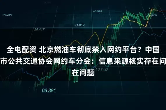 全电配资 北京燃油车彻底禁入网约平台？中国城市公共交通协会网约车分会：信息来源核实存在问题